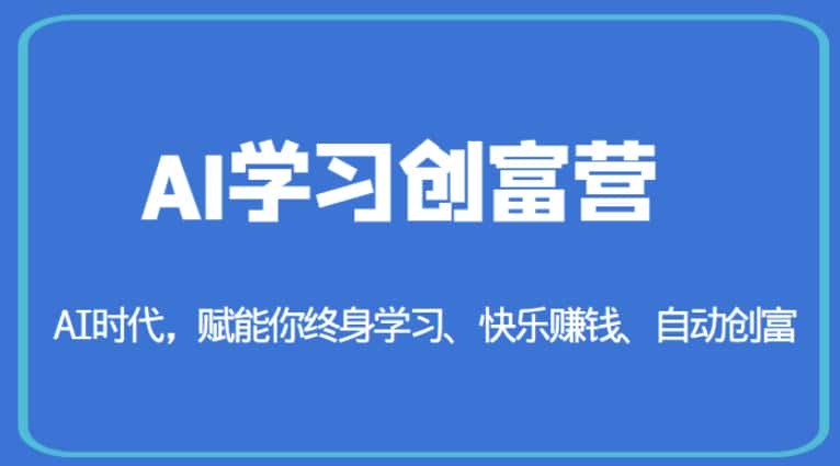 AI学习创富营-AI时代,赋能你终身学习、快乐赚钱、自动创富 AI学习创富营-AI时代,赋能你终身学习、快乐赚钱、自动创富