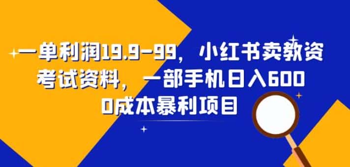 一单利润19.9-99,小红书卖教资考试资料,一部手机日入600(揭秘) 一单利润19.9-99,小红书卖教资考试资料,一部手机日入600(揭秘)