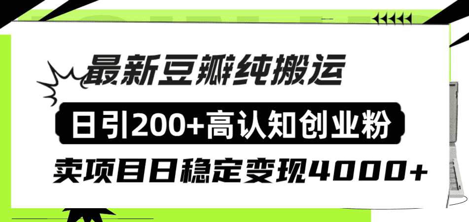 (8249期)豆瓣纯搬运日引200+高认知创业粉“割韭菜日稳定变现4000+收益!”