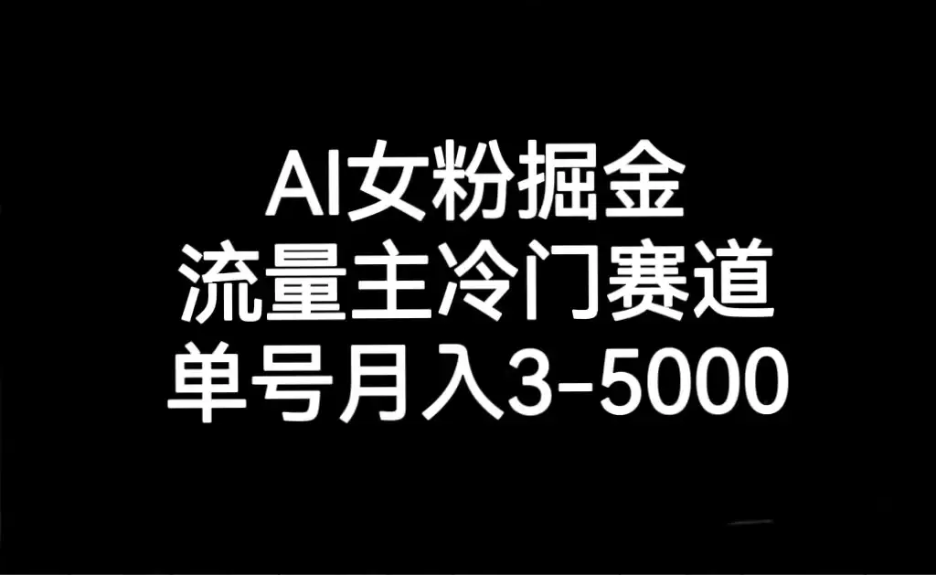 AI 女粉掘金,流量主冷门赛道,单号月入 3-5000-副业吧
