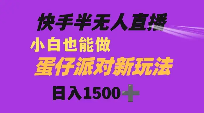 快手最新半无人直播蛋仔派对,日入1500+ 小白也能操作-副业吧