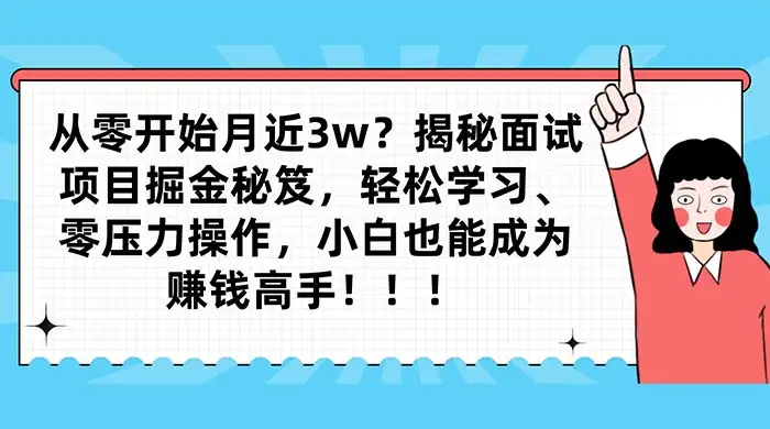 从零开始月入近3w?揭秘面试项目掘金秘笈,轻松学习、零压力操作,小白也能成为赚钱高手-副业吧