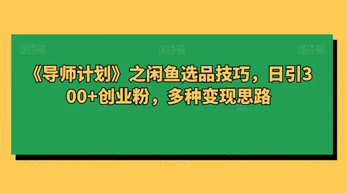 闲鱼选品技巧,日引 300+ 创业粉,多种变现思路-优优云创