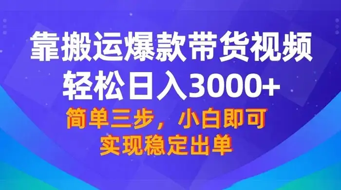 靠搬运爆款带货视频,轻松日入 3000+,终极 3.0 玩法,保姆式教学,简单三步,小白即可实现稳定出单-优优云创