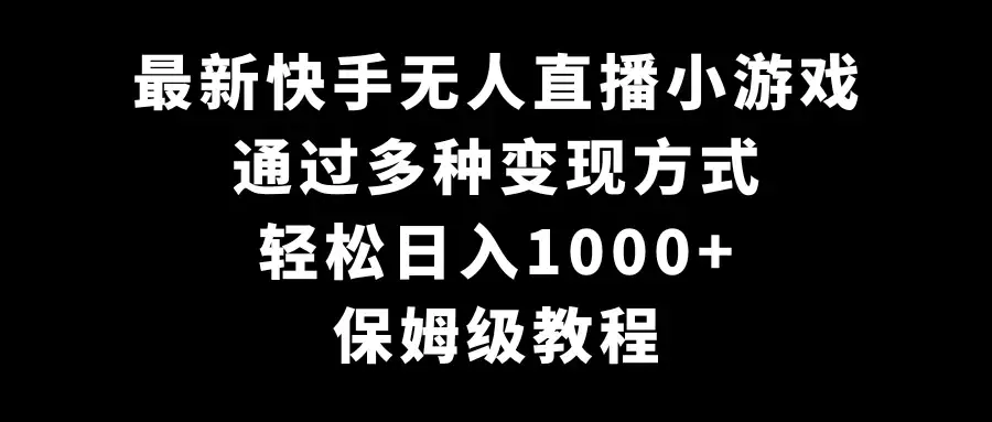 最新快手无人直播小游戏,多种变现方式,轻松日入1000+,保姆级教程-副业吧