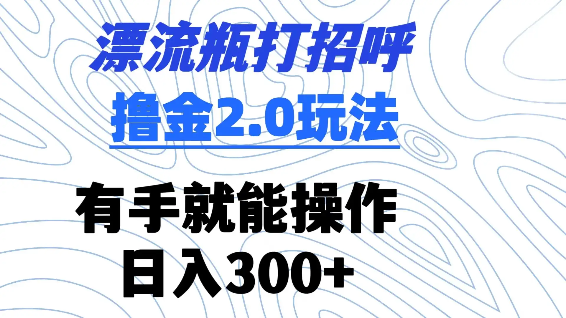 漂流瓶打招呼撸金2.0玩法 有手就能做 日入300+-优优云创
