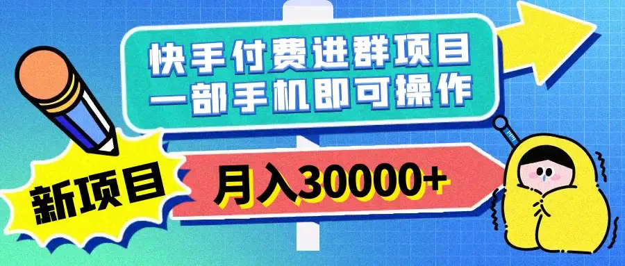快手付费进群项目,月入30000+,多层次变现,一部手机即可操作-优优云创