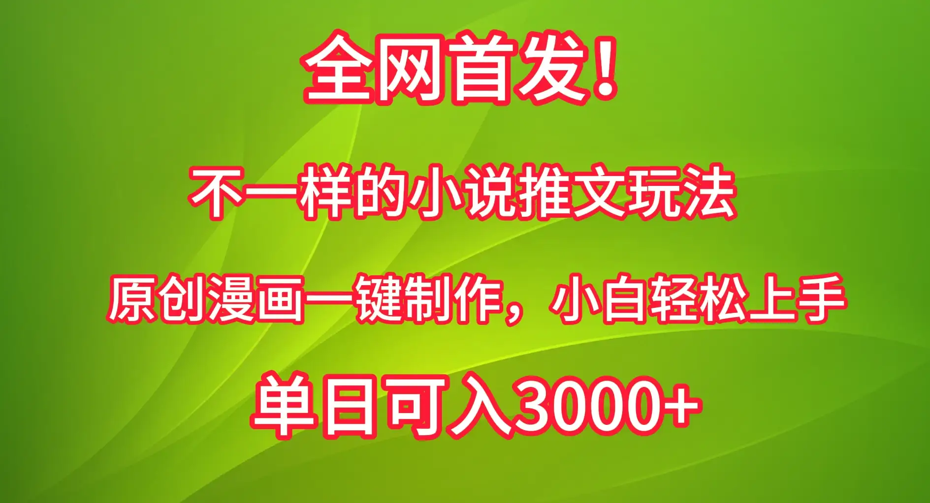 全网首发!不一样的小说推文玩法,原创漫画一键制作,小白轻松上手,单日可入3000+-副业吧