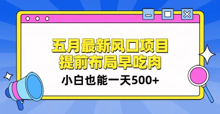 5月最新风口项目,提前布局早吃肉,小白也能一天暴利500+-副业吧