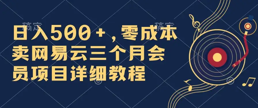 日入500+,零成本卖网易云三个月会员,合法合规,赶紧抓住风口吃肉!-副业吧