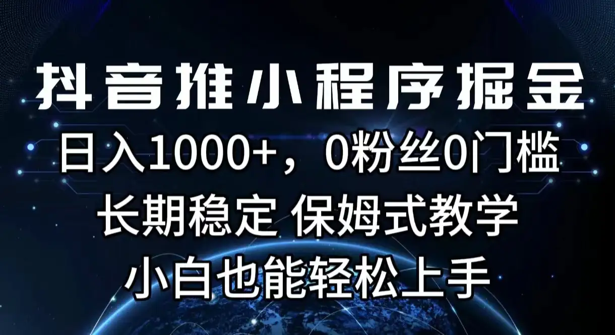 抖音推小程序掘金,日入1000+,0粉丝0门槛,长期稳定,保姆式教学,小白也能轻松上手-副业吧