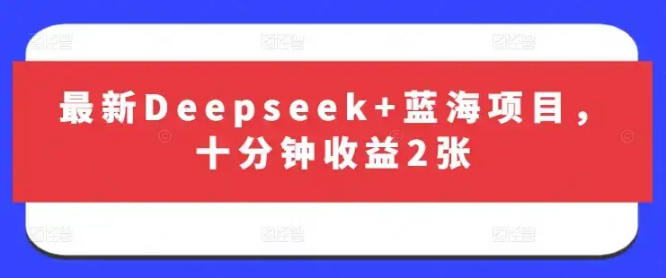 最新Deepseek+蓝海项目,十分钟收益2张