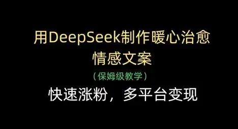 用DeepSeek制作暖心治愈情感文案,快速涨粉,多平台变现