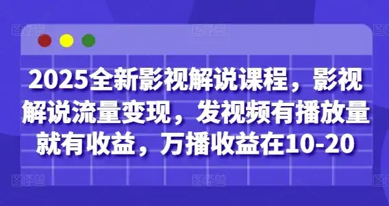 2025全新影视解说课程,影视解说流量变现,发视频有播放量就有收益,万播收益在10-20