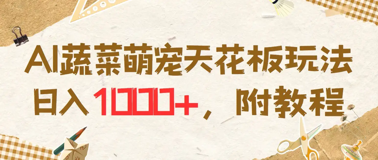 AI蔬菜萌宠最新玩法,日入1000+,新手小白兼职副业不二之选,附教程-副业吧