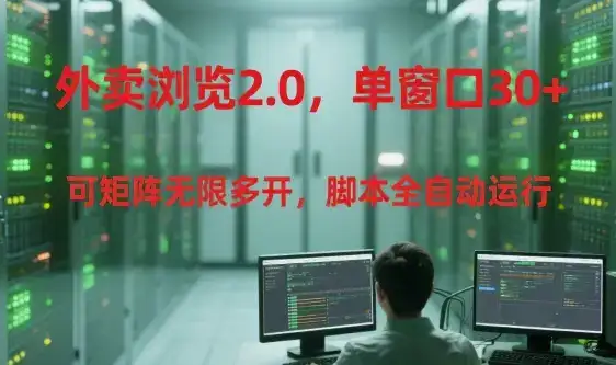 外卖浏览2.0,单窗口30+可矩阵无限多开,脚本全自动运行【揭秘】