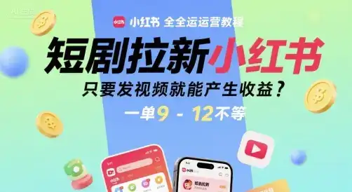 短剧拉新小红书全运营教程,只要发视频就能产生收益,一单9-12不等