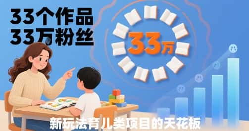 33个作品33W粉丝,育儿类项目的天花板,小白可操作