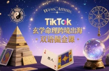 TikTok玄学命理跨境出海双语掘金课,手把手教你用命理知识精准直击海外用户痛点