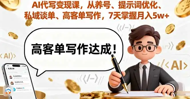 【精】AI代写变现课,从养号、提示词优化、私域谈单、高客单写作,7天掌握月入5w-副业吧