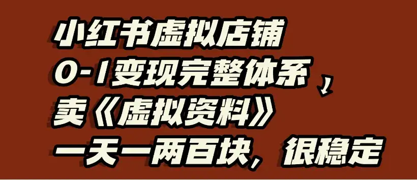 小红书虚拟店铺0-1变现完整体系:虚拟资料,一天一两百块,很稳定-创业猫 小红书虚拟店铺0-1变现完整体系:虚拟资料,一天一两百块,很稳定-创业猫