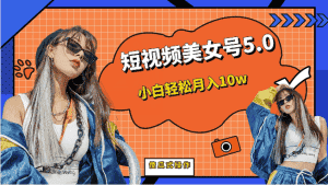 [新自媒体]短视频美女号5.0，小白轻松月入10w（教程+素材）-副业吧