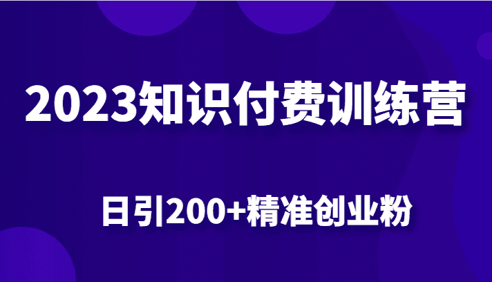 2023知识付费训练营,包含最新的小红书引流创业粉思路 日引200+精准创业粉-副业吧