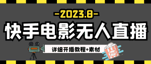 2023年8月最新快手电影无人直播教程+素材-副业吧