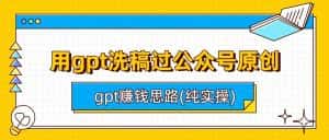 用gpt洗稿过公众号原创以及gpt赚钱思路(纯实操)-副业吧
