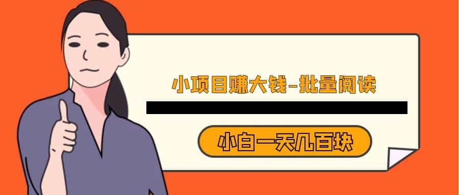 小项目赚大钱《批量阅读》小白一天几百块-优优云创