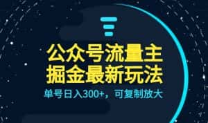 公众号流量主升级玩法，单号日入300+，可复制放大，全AI操作-优优云创