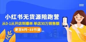 小红书无货源陪跑营：从0-1从开店到爆单 单店30万销售额（更至8月-33节课）-副业吧