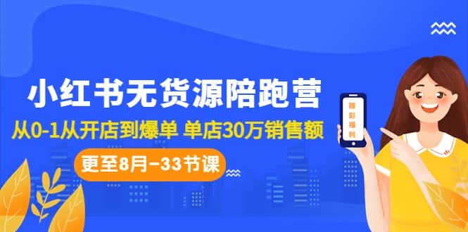 小红书无货源陪跑营：从0-1从开店到爆单 单店30万销售额（更至8月-33节课）-副业吧