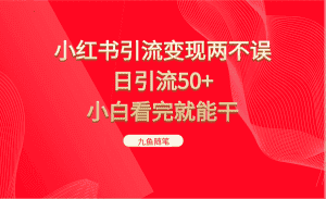 小红书引流变现两不误，日引流50+，小白看完就能干-优优云创