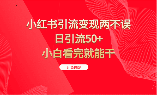 小红书引流变现两不误，日引流50+，小白看完就能干-优优云创