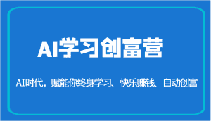 AI学习创富营-AI时代，赋能你终身学习、快乐赚钱、自动创富（更新）-优优云创