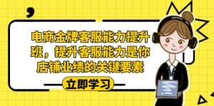 电商-金牌客服能力-提升班,提升客服能力是你店铺业绩的关键要素-副业吧