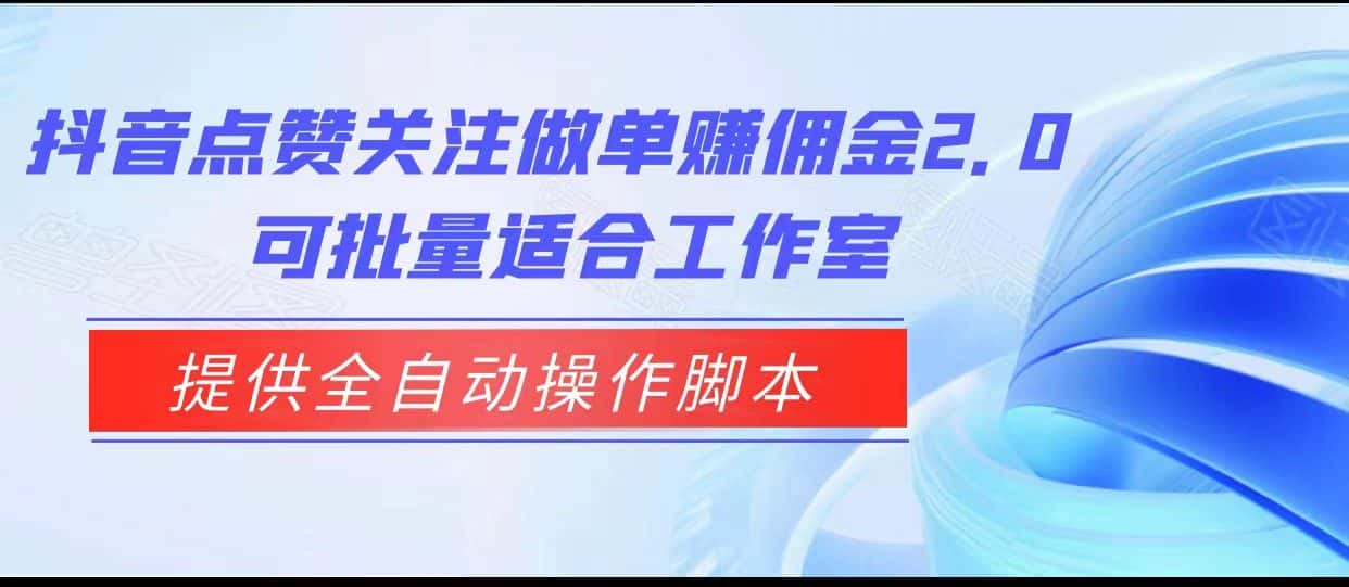 抖音点赞关注做单赚佣金2.0，提供全自动操作脚本、适合工作室可批量-优优云创