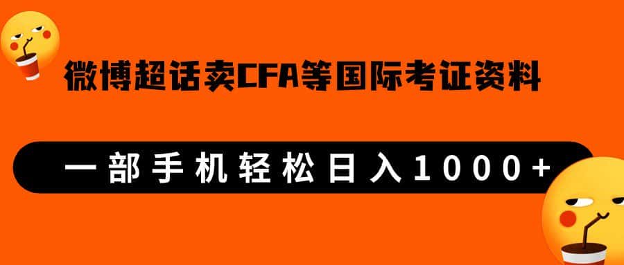 微博超话卖cfa、frm等国际考证虚拟资料，一单300+，一部手机轻松日入1000+-优优云创