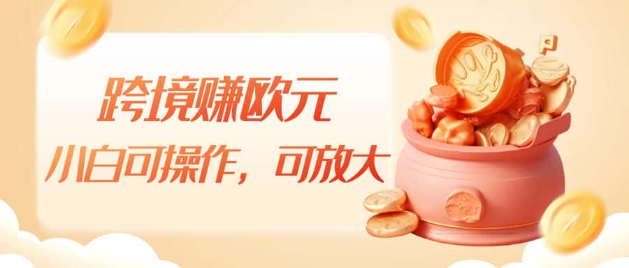跨境赚欧元，一个窗口一天5-10+，小白可操作，可无脑放大-优优云创