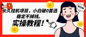 长久挂机项目，小白破0首选，稳定不掉线。实操教程，轻松躺赚。-副业吧