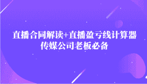 主播直播合同解读防踩坑+直播盈亏线计算器，传媒公司老板必备-优优云创