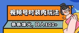 视频号时装秀玩法，条条流量2W+，保姆级教学，每天5分钟收入300+-副业吧