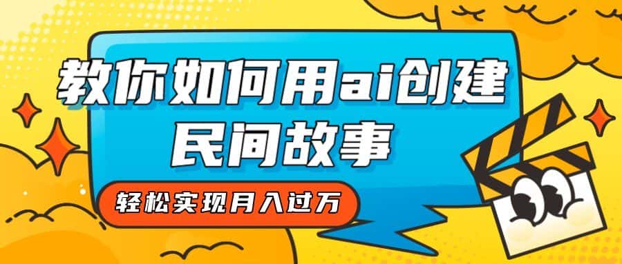 全新思路，教你如何用ai创建民间故事，轻松实现月入过万！-副业吧
