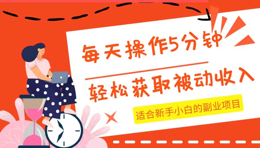 每天操作几分钟，轻松获取被动收入，适合新手小白的副业项目-副业吧
