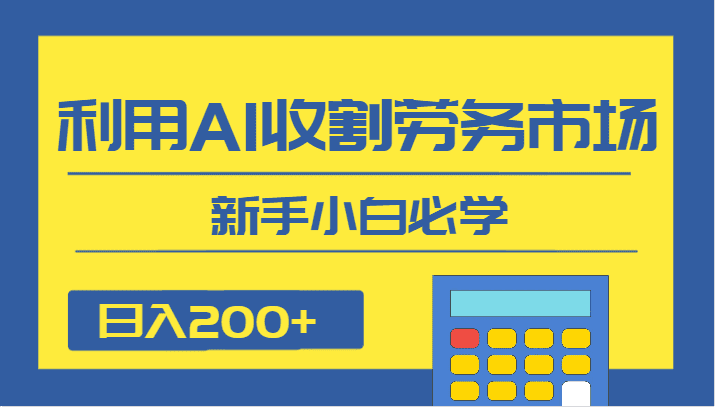 日入200+，利用AI收割劳务市场的项目，新手小白必学-副业吧