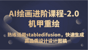 AI绘画进阶课程-2.0机甲重绘，熟练运用stabledifusion，快速生成高品质设计设计图稿-副业吧