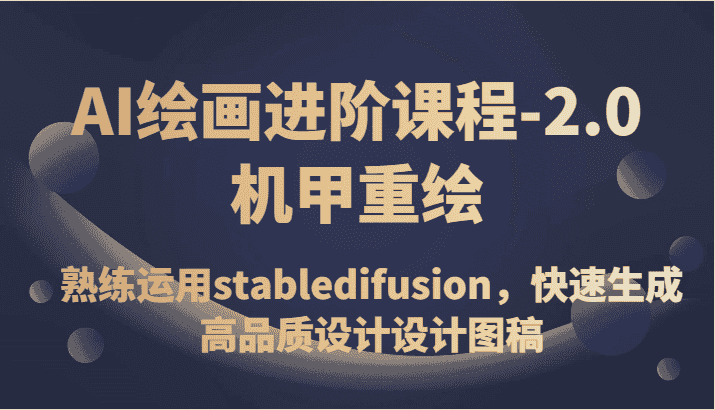 AI绘画进阶课程-2.0机甲重绘，熟练运用stabledifusion，快速生成高品质设计设计图稿-副业吧