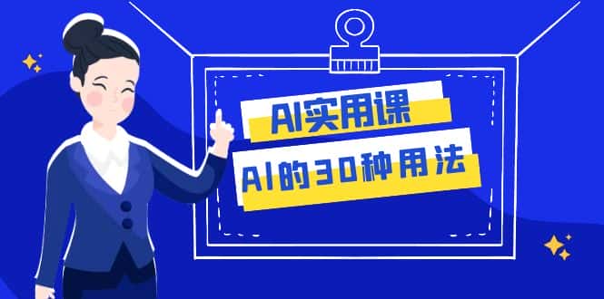 AI·实用课：Al的·30种用法，工作效率提升数倍（31节课）-副业吧