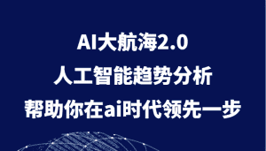 AI大航海2.0，人工智能趋势分析，帮助你在ai时代领先一步-副业吧